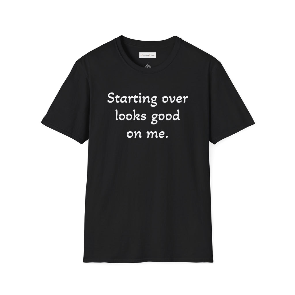 Starting Over Looks Good On Me T-Shirt (White Print)